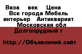  Ваза 17 век  › Цена ­ 1 - Все города Мебель, интерьер » Антиквариат   . Московская обл.,Долгопрудный г.